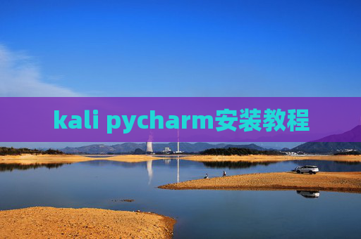 kali pycharm安装教程 kali pycharm安装教程